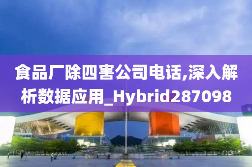食品厂除四害公司电话,深入解析数据应用_Hybrid287098