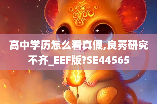 高中学历怎么看真假,良莠研究不齐_EEF版?SE44565