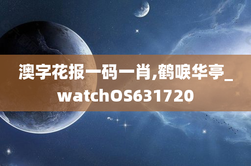 澳字花报一码一肖,鹤唳华亭_watchOS631720