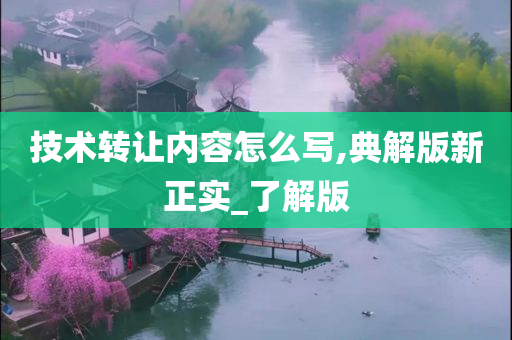 技术转让内容怎么写,典解版新正实_了解版