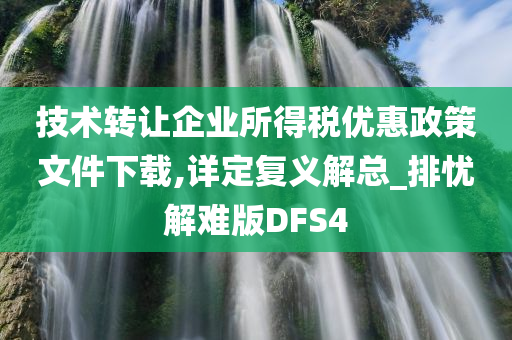技术转让企业所得税优惠政策文件下载,详定复义解总_排忧解难版DFS4