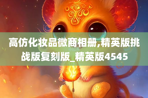 高仿化妆品微商相册,精英版挑战版复刻版_精英版4545