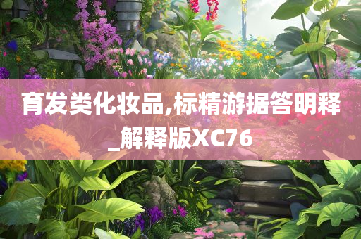育发类化妆品,标精游据答明释_解释版XC76