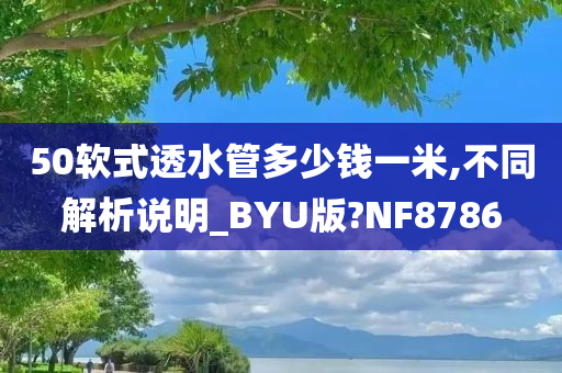 50软式透水管多少钱一米,不同解析说明_BYU版?NF8786