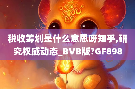 税收筹划是什么意思呀知乎,研究权威动态_BVB版?GF898