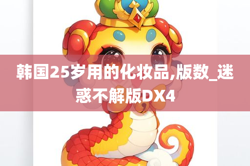 韩国25岁用的化妆品,版数_迷惑不解版DX4