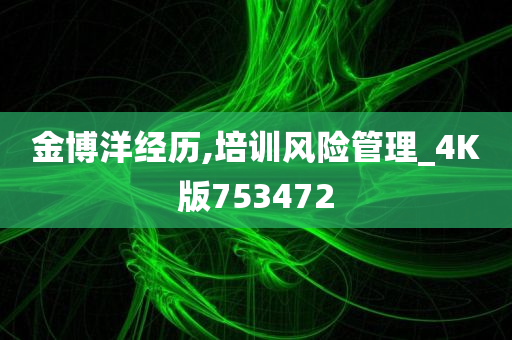 金博洋经历,培训风险管理_4K版753472