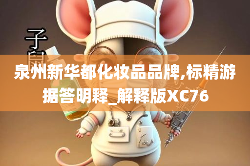 泉州新华都化妆品品牌,标精游据答明释_解释版XC76