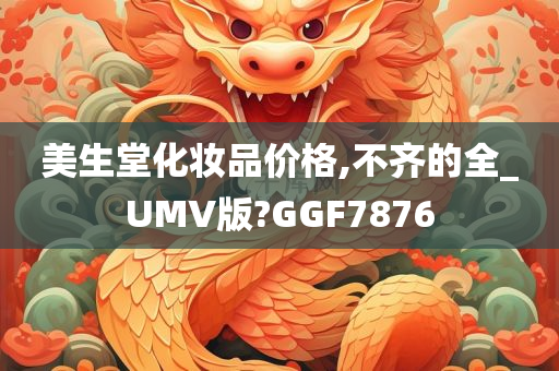 美生今晚必出三肖2025_2025新澳门精准免费提供·精确判断堂化妆品价格,不齐的全_UMV版?GGF7876