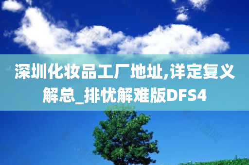 深圳化妆品工厂地址,详定复今晚必出三肖2025_2025新澳门精准免费提供·精确判断义解总_排忧解难版DFS4