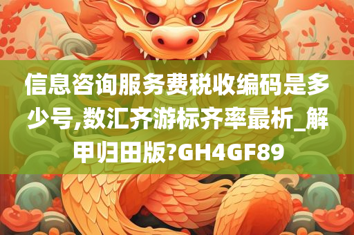 信息咨询服务费税收编码是多少号,数汇齐游今晚必出三肖2025_2025新澳门精准免费提供·精确判断标齐率最析_解甲归田版?GH4GF89