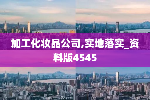 加工化妆品公司,实地落实_资料版4545