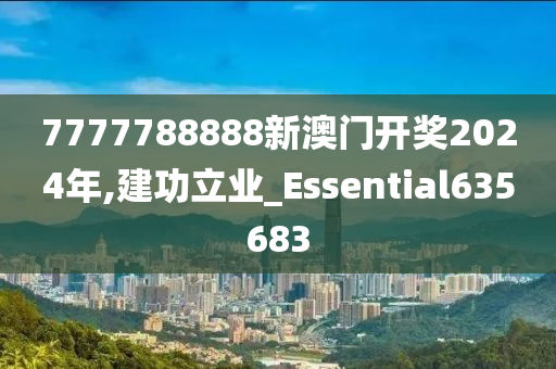 7777788888新澳门开奖2024年,建功立业_Essential635683