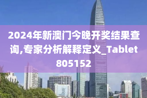 2024年新澳门今晚开奖结果查询,专家分析解释定义_Tablet805152
