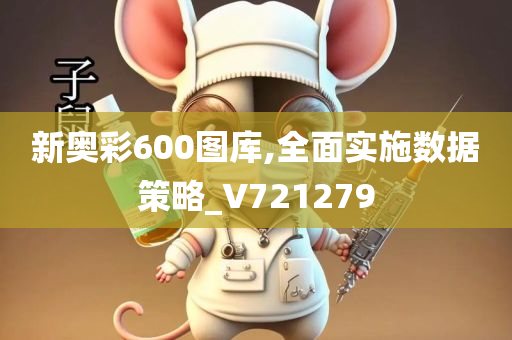 新奥彩600图库,全面实施数据策略_V721279