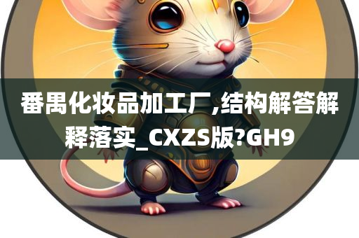番禺化妆品加工厂,结构解答解释落实_CXZS版?GH9