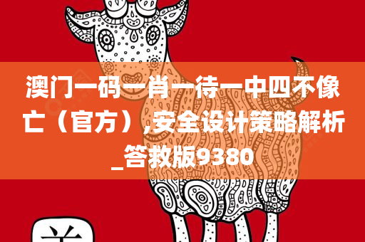 澳门一码一肖一待一中四不像亡（官方）,安全设计策略解析_答救版9380