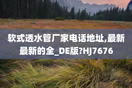 软式透水管厂家电话地址,最新最新的全_DE版?HJ7676