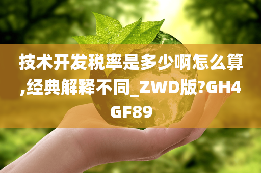 技术开发税率是多少啊怎么算,经典解释不同_ZWD版?GH4GF89