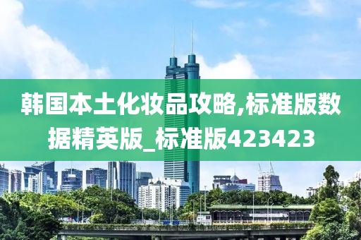 韩国本土化妆品攻略,标准版数据精英版_标准版423423