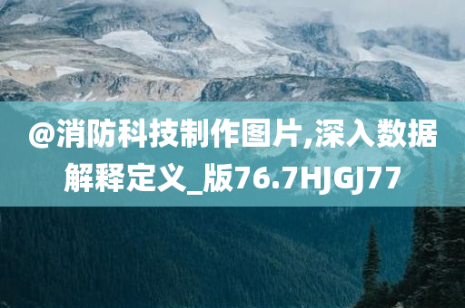 @消防科技制作图片,深入数据解释定义_版76.7HJGJ77