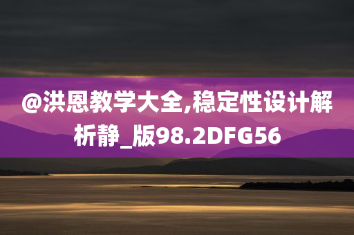 @洪恩教学大全,稳定性设计解析静_版98.2DFG56