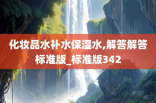 化妆品水补水保湿水,解答解答标准版_标准版342