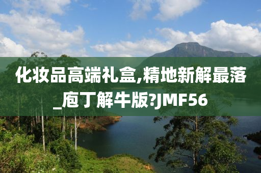 化妆品高端礼盒,精地新解最落_庖丁解牛版?JMF56