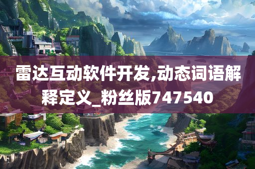 雷达互动软件开发,动态词语解释定义_粉丝版747540