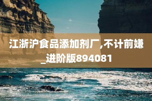 江浙沪食品添加剂厂,不计前嫌_进阶版894081