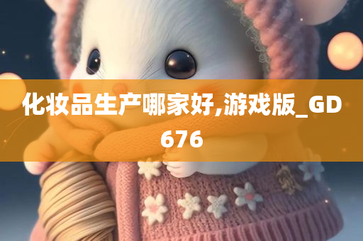 化妆品生产哪家好,游戏版_GD676