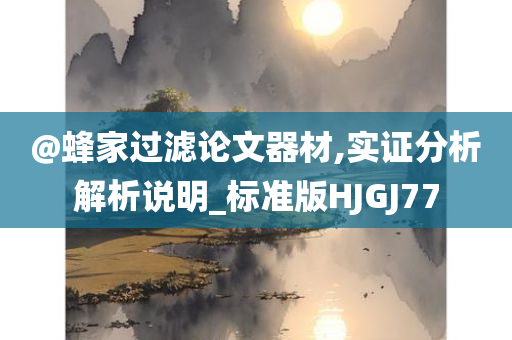 @蜂家过滤论文器材,实证分析解析说明_标准版HJGJ77