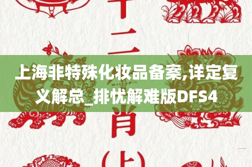 上海非特殊化妆品备案,详定复义解总_排忧解难版DFS4