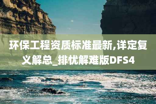 环保工程资质标准最新,详定复义解总_排忧解难版DFS4