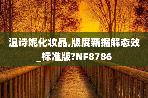 温诗妮化妆品,版度新据解态效_标准版?NF8786