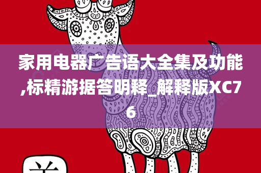 家用电器广告语大全集及功能,标精游据答明释_解释版XC76