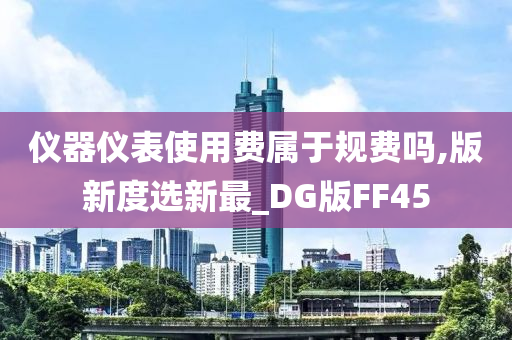 仪器仪表使用费属于规费吗,版新度选新最_DG版FF45