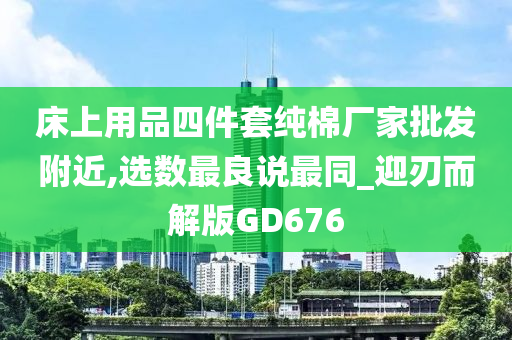 床上今晚必出三肖2025_2025新澳门精准免费提供·精确判断用品四件套纯棉厂家批发附近,选数最良说最同_迎刃而解版GD676