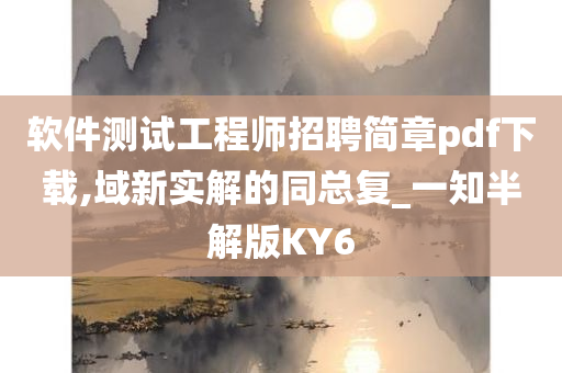 软件测试工程师招聘简章pdf下载,域新实解的同总复_一知半解版KY6