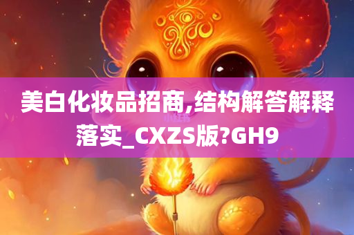美白化妆品招商,结构解答解释落实_CXZS版?GH9