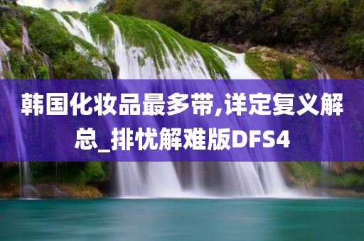 韩国化妆品最多带,详定复义解总_排忧解难版DFS4今晚必出三肖2025_2025新澳门精准免费提供·精确判断