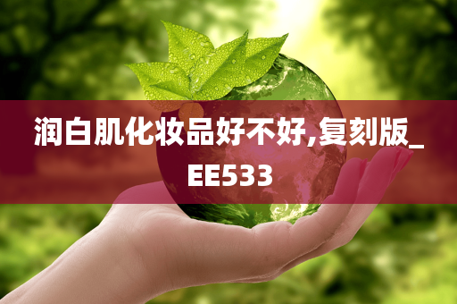 润白肌化妆品好不好,复刻版_EE533
