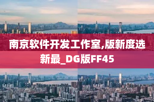 南京软件开发工作室,版新度选新最_DG版FF45