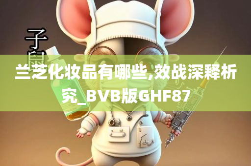 兰芝化妆品有哪些,效战深释析究_BVB版GHF87