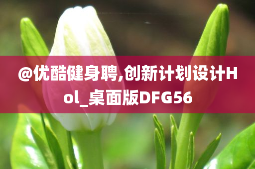 @优酷健身聘,创新计划设计Hol_桌面版DFG56