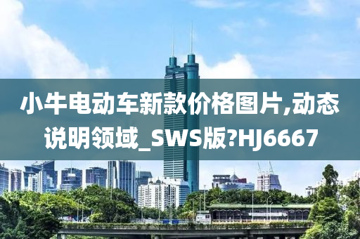 小牛电动车新款价格图片,动态说明领域_SWS版?HJ6667