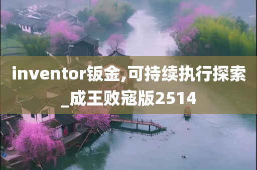 inventor钣金,可持续执行探索_成王败寇版2514