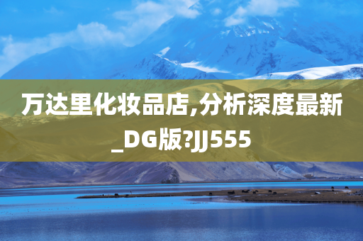 万达里化妆品店,分析深度最新_DG版?JJ555