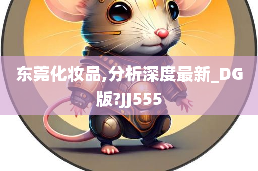 东莞化妆品,分析深度最新_DG版?JJ555