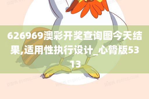 626969澳彩开奖查询图今天结果,适用性执行设计_心膂版5313